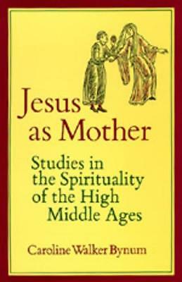 Jesus as Mother: Studies in the Spirituality of the High Middle Ages by...