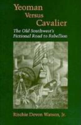 Yeoman Versus Cavalier: The Old Southwest's Fictional Road to Rebellion (Souther