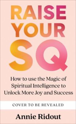 Raise Your SQ: Transform Your Life with Spiritual Intelligence by 
