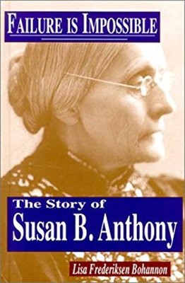 Failure Is Impossible : The Story of Susan B. Anthony Lisa Freder