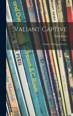 Valiant Captive; a Story of Margaret Eames by Erick 1892- Berry Hardcover Book