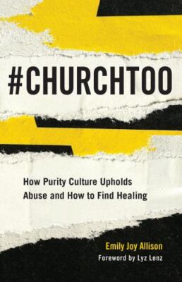 #ChurchToo: How Purity Culture Upholds Abuse and How to Find Healing - Emily Joy