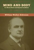 William Walker Atkinson | Mind And Body; Or, Mental States And Physical...