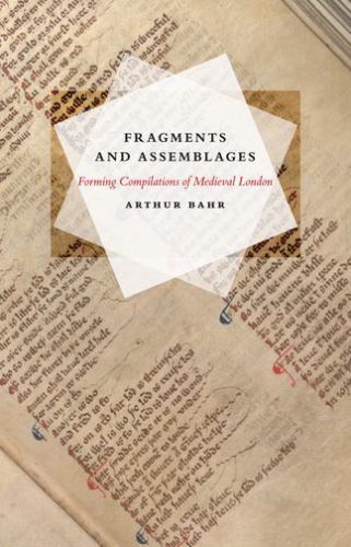 Fragments and Assemblages : Forming Compilations of Medieval London by Arthur...