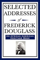 Selected Addresses Of Frederick Douglass (An African American Heritage Book)