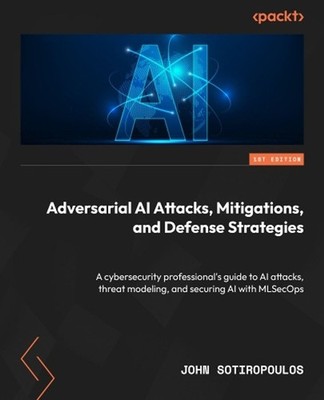 Adversarial AI Attacks, Mitigations, and Defense Strategies: A cybersecurity pro