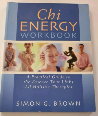 Chi Energy Workbook:  Practical Guide to the Essence That Links Holistic Therapy