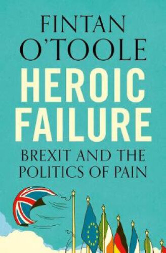 Thumbnail - Heroic Failure: Brexit And The Politics Of Pain By O'toole, Fintan
