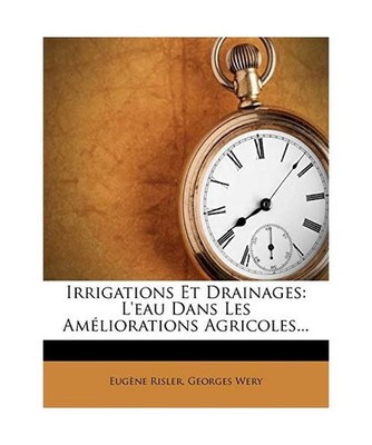 Irrigations Et Drainages: L'Eau Dans Les Ameliorations Agricoles..., Risler, Eug