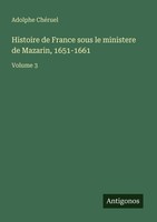 Histoire De France Sous Le Ministere De Mazarin, 1651-1661 Adolphe ChéRuel