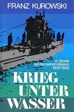 Krieg unter Wasser. U-Boote auf den sieben Meeren 1939 - 1945 von F. Kurowski