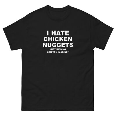 I Hate Chicken Nuggets Just Kidding Can You Imagine Unisex classic