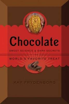 Chocolate: Sweet Science & Dark Secrets of the World's Favorite Treat by 