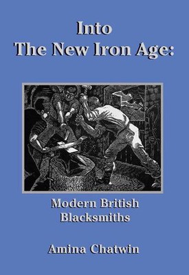 Into The New Iron Age: Modern British Blacksmiths by Amina Chatwin Hardcover Boo