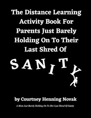 The Distance Learning Activity Book For Parents Just Barely Holding On To Their