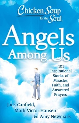 Chicken Soup for the Soul: Angels Among Us: 101 Inspirational Stories of Mir...