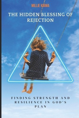 The Hidden Blessing of Rejection: Finding Strength and Resilience in God's Plan 