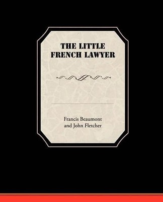 Francis Beaumont and John Fletcher The Little French Lawyer (Taschenbuch)
