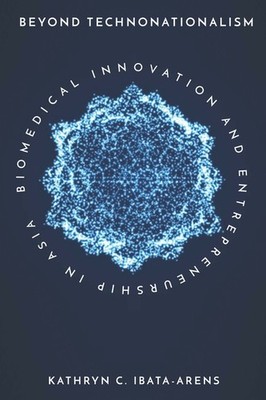 Beyond Technonationalism: Biomedical Innovation And Entrepre...