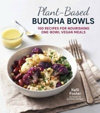 Plant-Based Buddha Bowls: 100 Recipes for Nourishing One-Bowl Vegan Meals: New
