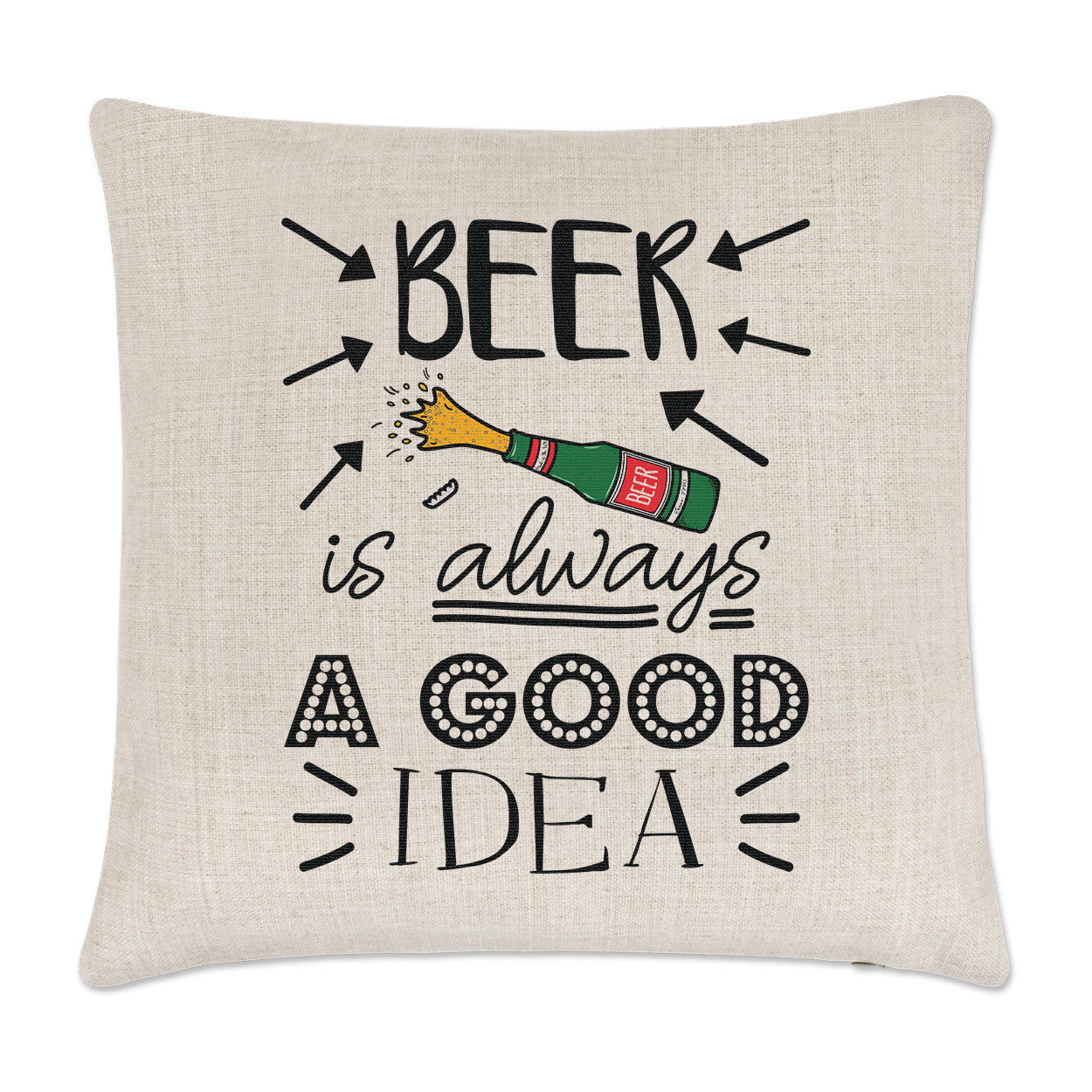 Beer Is Always A Good Idea Cushion Cover Pillow - Funny Joke