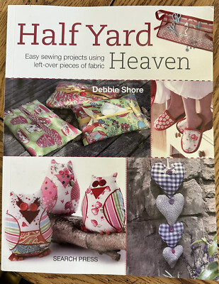 Half Yard Heaven: Easy Sewing Projects Using Left-over Pieces of Fabric By Debb