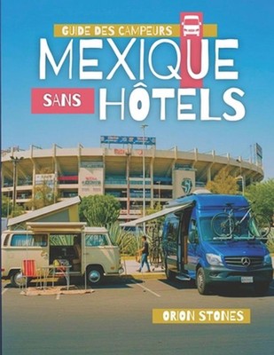 Mexique Sans Htels: Un guide de road trip et un guide adapt? aux nouveaux visite