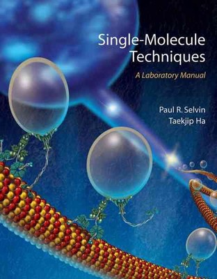 Single-Molecule Techniques: A Laboratory Manual by Paul Selvin and Taekjip Ha (E