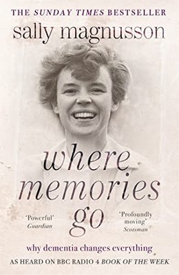 Where Memories Go: Why dementia changes everyth. Magnusson*#