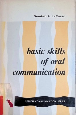 Basic Skills of Oral Communication LaRusso, Dominic A.: