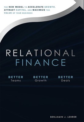 Relational Finance : The New Model to Accelerate Growth, Attract Capital, and...