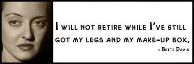 Wall Quote - Bette Davis -  I will not retire while I've still got my legs and 
