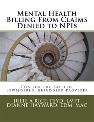 Mental Health Billing from Claims Denied to Npis : Tips for the Baffled, Bewi...