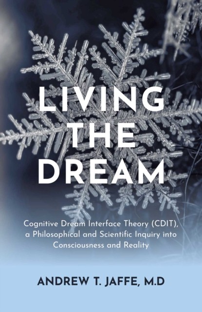 Living The Dream : Cognitive Dream Interface Theory (Cdit), A Philosophical And Scientific Inquiry Into Consciousness And Reality Andrew T. Jaffe, M.d. - Image 3