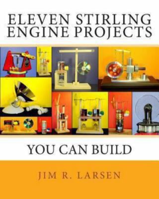 Eleven Stirling Engine Projects You Can Build by Larsen, Jim R.
