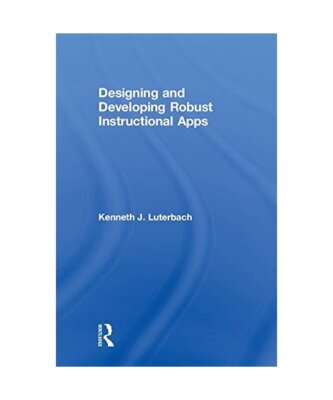 Designing and Developing Robust Instructional Apps, Kenneth J. Luterbach