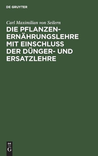 Carl Maximilian Die Pflanzenernährungslehre Mit Einschluß Der Dünger- (Hardback)