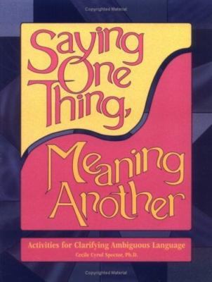 Saying One Thing, Meaning Another : Activities for Clarifying Ambiguous...