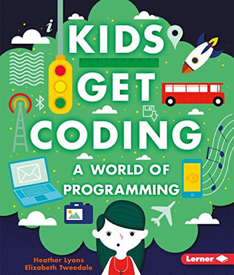 A WORLD OF PROGRAMMING (KIDS GET CODING) By Heather Lyons & Elizabeth Tweedale