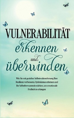 Vulnerabilitt erkennen und berwinden: Wie Sie mit gezielter Selbstwahrnehmung Ih