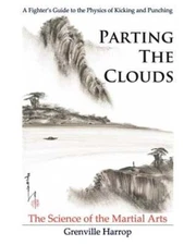 Parting the Clouds - The Science of the Martial Arts: A Fighter's Guide to the