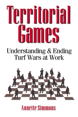Territorial Games: Understanding and Ending Turf Wars at Work by Simmons