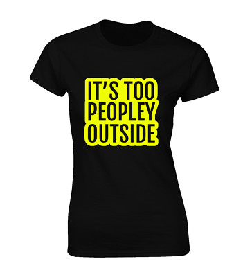 IT'S TOO PEOPLEY OUTSIDE LADIES T SHIRT FUNNY PRINTED JOKE DESIGN COMEDY MEME