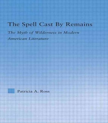 The Spell Cast by Remains: The Myth of Wilderness in Modern American Literature