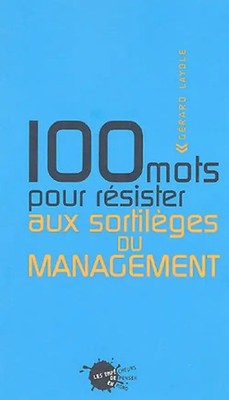 100 mots pour résister aux sortilèges du management - Layole, Gérard
