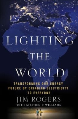 Lighting the World: Transforming Our Energy Future by Bringing Electricity to