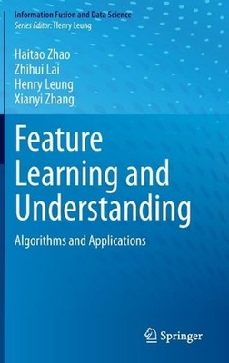 Feature Learning and Understanding: Algorithms and Applications by Haitao Zhao (