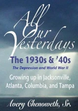 All Our Yesterdays: The 1930s & '40s: Growing Up in Jacksonville, Atlanta, Co...