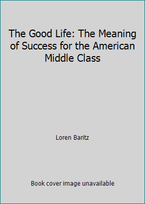 The Good Life: The Meaning of Success for the American Middle Class