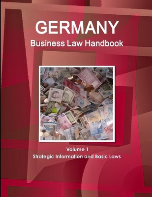 Germany Business Law Handbook Volume 1 Strategic Information and Basic Laws Ibp